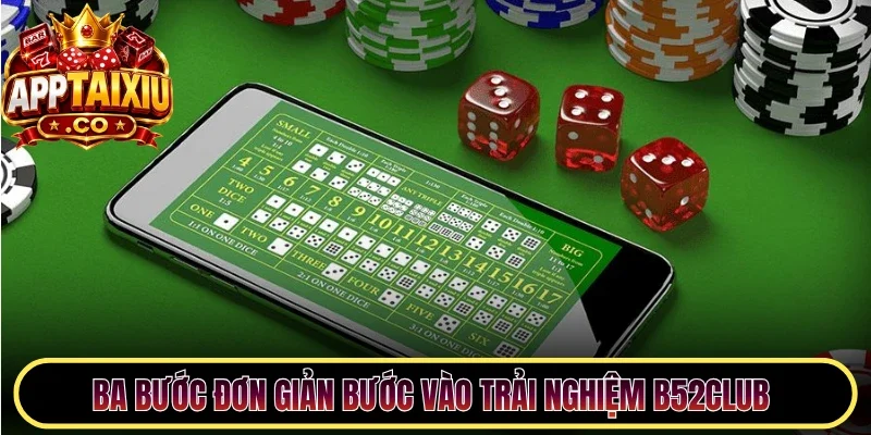 Ba bước đơn giản bước vào trải nghiệm B52Club