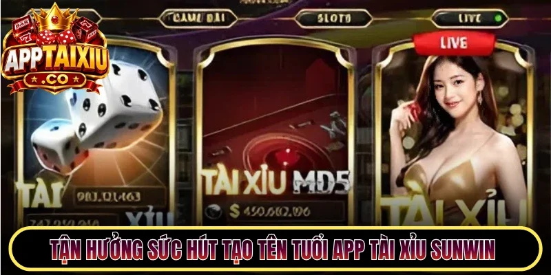 Tận hưởng sức hút tạo tên tuổi app Tài Xỉu Sunwin