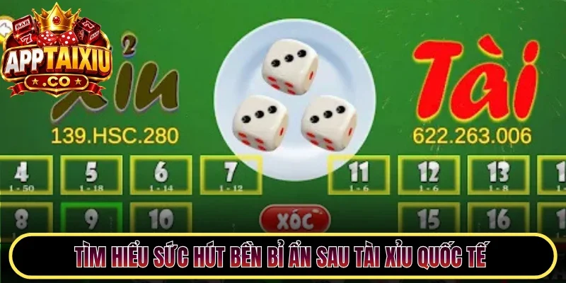 Tìm hiểu sức hút bền bỉ ẩn sau Tài Xỉu quốc tế